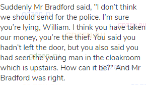 Suddenly Mr Bradford said, "I don’t think we should send for the police. I’m sure you’re