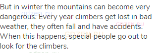 But in winter the mountains can become very dangerous. Every year climbers get lost in bad weather,