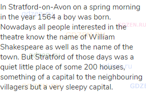In Stratford-on-Avon on a spring morning in the year 1564 a boy was born. Nowadays all people