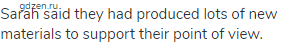 Sarah said they had produced lots of new materials to support their point of view.