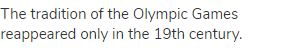 The tradition of the Olympic Games reappeared only in the 19th century.
