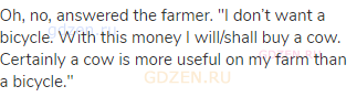 Oh, no, answered the farmer. "I don’t want a bicycle. With this money I will/shall buy a cow.