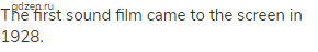 The first sound film came to the screen in 1928.