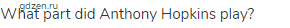 What part did Anthony Hopkins play?