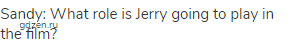 Sandy: What role is Jerry going to play in the film?