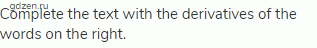 Complete the text with the derivatives of the words on the right.
