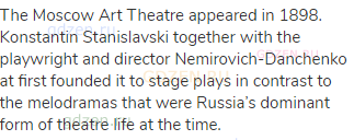 The Moscow Art Theatre appeared in 1898. Konstantin Stanislavski together with the playwright and