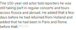 The 100-year-old actor told reporters he was still taking part in regular concerts and tours across