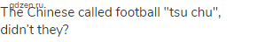 The Chinese called football "tsu chu", didn&rsquo;t they?