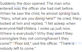 Suddenly the door opened. The man who entered was the officer she had met before. When he saw the