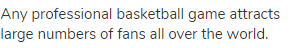 Any professional basketball game attracts large numbers of fans all over the world.