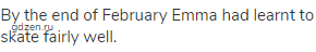 By the end of February Emma had learnt to skate fairly well.