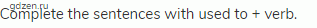 Complete the sentences with used to + verb.