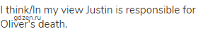 I think/In my view Justin is responsible for Oliver's death.