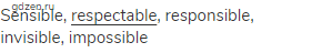 sensible, <span class="under">respectable</span>, responsible, invisible, impossible