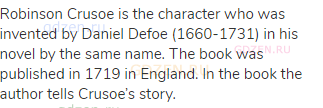 Robinson Crusoe is the character who was invented by Daniel Defoe (1660-1731) in his novel by the