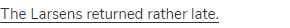 <span class="under">The Larsens returned rather late. </span>