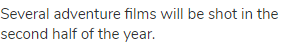 Several adventure films will be shot in the second half of the year.